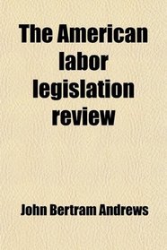 The American labor legislation review