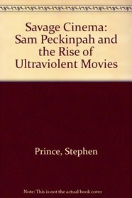 Savage Cinema: Sam Peckinpah and the Rise of Ultraviolent Movies