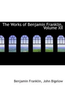 The Works of Benjamin Franklin, Volume XII