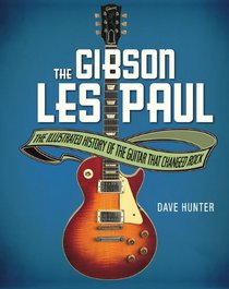 The Gibson Les Paul: The Illustrated Story of the Guitar That Changed Rock