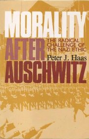 Morality After Auschwitz: The Radical Challenge of the Nazi Ethic