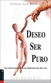Deseo Ser Puro: How one mans triumph over his greatest struggle can help others break free