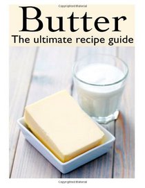 Butter: The Ultimate Recipe Guide - Over 30 Delicious & Best Selling Recipes