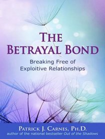 The Betrayal Bond: Breaking Free of Exploitive Relationships