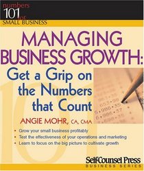 Managing Business Growth: Get a Grip on the Numbers That Count (Numbers 101 for Small Business)