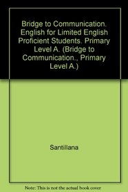 Bridge to Communication. English for Limited English Proficient Students. Primary Level A. (Bridge to Communication., Primary Level A.)