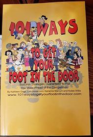101 Ways to Get Your Foot in the Door: Success Strategies Guaranteed to Put You Miles Ahead of the Competition
