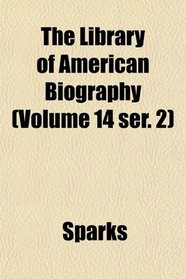 The Library of American Biography (Volume 14 ser. 2)