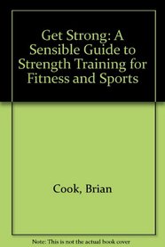 Get Strong: A Sensible Guide to Strength Training for Fitness and Sports
