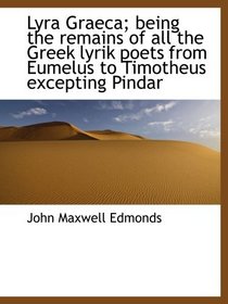 Lyra Graeca; being the remains of all the Greek lyrik poets from Eumelus to Timotheus excepting Pind (Latin Edition)