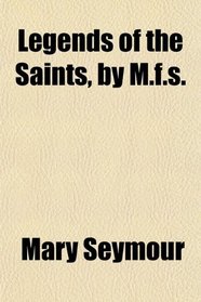 Legends of the Saints, by M.f.s.