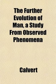The Further Evolution of Man, a Study From Observed Phenomena