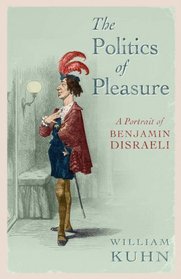 The Politics of Pleasure : A Portrait of Benjamin Disraeli