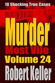 Murder Most Vile Volume 24: 18 Shocking True Crime Murder Cases (True Crime Murder Books)