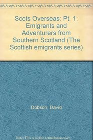 Scots Overseas: Pt. 1: Emigrants and Adventurers from Southern Scotland (The Scottish emigrants series)