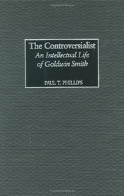 The Controversialist: An Intellectual Life of Goldwin Smith