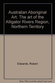 Australian Aboriginal Art: The art of the Alligator Rivers Region, Northern Territory