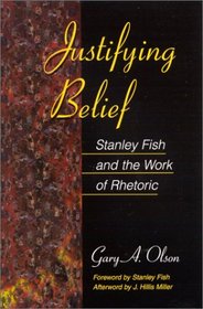 Justifying Belief: Stanley Fish and the Work of Rhetoric