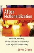 After McDonaldization: Mission, Ministry, and Christian Discipleship in an Age of Uncertainty