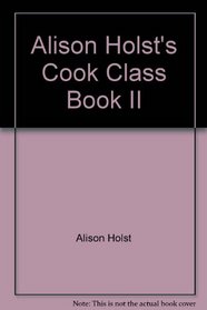 Alison Holst's Cook Class Book II