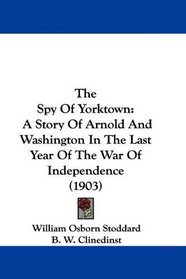 The Spy Of Yorktown: A Story Of Arnold And Washington In The Last Year Of The War Of Independence (1903)