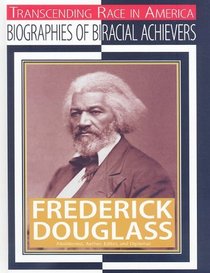 Frederick Douglass: Abolitionist, Author, Editor, and Diplomat (Transcending Race in America: Biographies of Biracial Achievers)