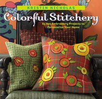 Colorful Stitchery : 65 Hot Embroidery Projects to Personalize Your Home
