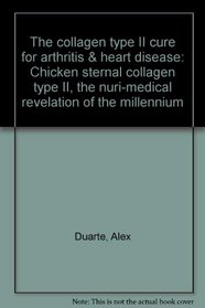 The collagen type II cure for arthritis  heart disease: Chicken sternal collagen type II, the nuri-medical revelation of the millennium