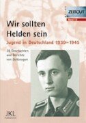 Wir sollten Helden sein. Jugend in Deutschland 1939 - 1945.