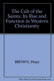 Cult of the Saints (its rise and function in Latin Christianity)