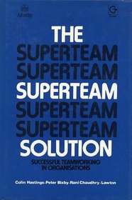 The Superteam Solution: Successful Teamworking in Organisations