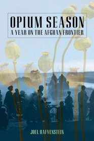 Opium Season: A Year on the Afghan Frontier