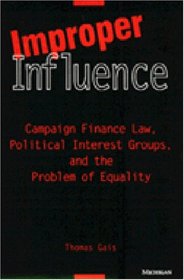 Improper Influence : Campaign Finance Law, Political Interest Groups, and the Problem of Equality