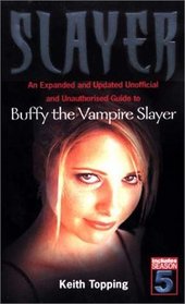 Slayer: An Expanded and Updated Unofficial and Unauthorized Guide to Buffy the Vampire Slayer
