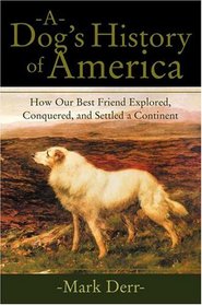 A Dog's History of America : How Our Best Friend Explored, Conquered, and Settled a Continent