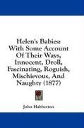 Helen's Babies: With Some Account Of Their Ways, Innocent, Droll, Fascinating, Roguish, Mischievous, And Naughty (1877)