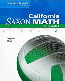 California Saxon Math, Intermediate 6, Vol. 2: Teacher's Manual