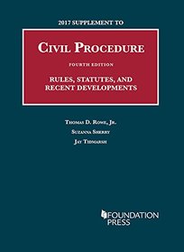2017 Supplement to Civil Procedure, Rules, Statutes, and Recent Developments (University Casebook Series)