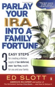 Parlay Your IRA into a Family Fortune: 3 Easy Steps for Creating a Lifetime Supply of Tax-deferred, Even Tax-free, Wealth for You and Your Family