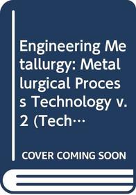 Engineering Metallurgy: Metallurgical Process Technology v. 2 (Technical College)