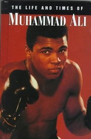 The Life and Times of Muhammad Ali (Life  Times of)