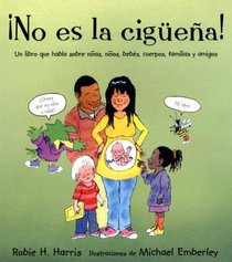 No Es La Ciguena / It's Not the Stork!: Un Libro Que Habla Sobre Ninas, Ninos, Bebes, Cuerpos, Familias Y Amigos/ a Book About Girls, Boys, Babies, Bodies, Families and Friends (Spanish Edition)