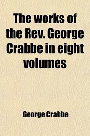 The works of the Rev. George Crabbe in eight volumes
