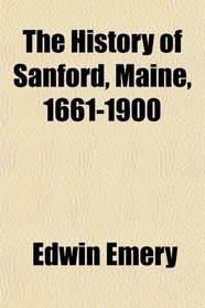 The History of Sanford, Maine, 1661-1900