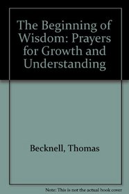 The Beginning of Wisdom : Prayers for Growth and Understanding
