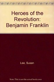 Heroes of the Revolution: Benjamin Franklin