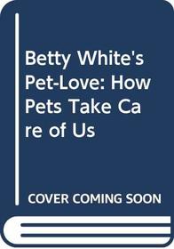 Betty White's Pet-Love: How Pets Take Care of Us