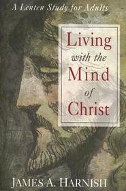 Living With the Mind of Christ: A Lenten Study for Adults