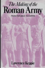 THE MAKING OF THE ROMAN ARMY FROM REPUBLIC TO EMPIRE.