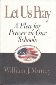 Let Us Pray: A Plea for Prayer in Our Schools